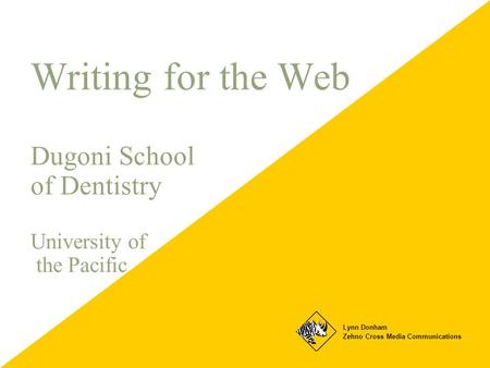 Writing for the Web Dugoni School of Dentistry University of the Pacific Lynn Donham Zehno Cross Media Communications.