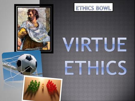 ETHICS BOWL VIRTUE ETHICS.