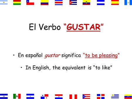 El Verbo “GUSTAR” En español gustar significa “to be pleasing” In English, the equivalent is “to like”