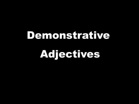 Demonstrative Adjectives. Which flag? – THIS flag. Demonstrative adjectives and pronouns DEMONSTRATE = show/point out.