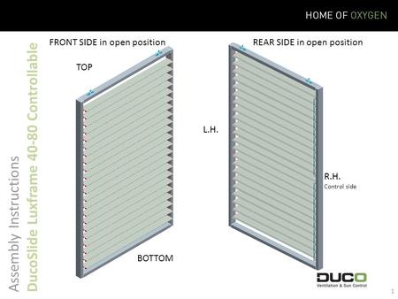 Assembly Instructions DucoSlide Luxframe 40-80 Controllable TOP BOTTOM L.H. R.H. Control side FRONT SIDE in open position REAR SIDE in open position 1.