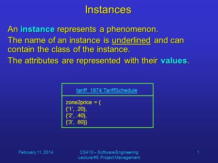 February 11, 2014CS410 – Software Engineering Lecture #5: Project Management 1 Instances An instance represents a phenomenon. The name of an instance is.