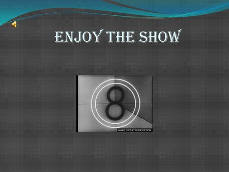 Enjoy the show. By: Anais Salazar Alondra Toledo.