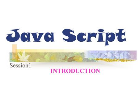 Java Script Session1 INTRODUCTION.