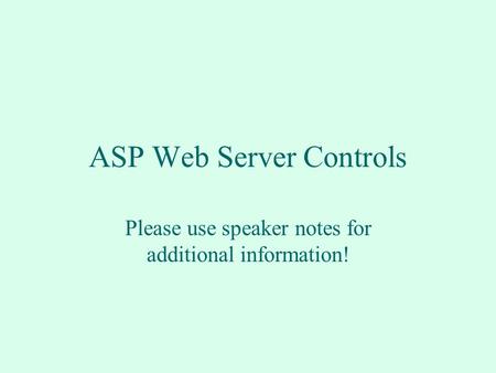 ASP Web Server Controls Please use speaker notes for additional information!