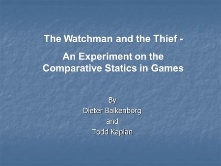 The Watchman and the Thief - An Experiment on the Comparative Statics in Games By Dieter Balkenborg and Todd Kaplan.