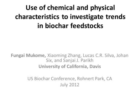 Use of chemical and physical characteristics to investigate trends in biochar feedstocks   Fungai Mukome, Xiaoming Zhang, Lucas C.R. Silva, Johan Six,