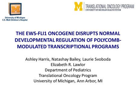 THE EWS-FLI1 ONCOGENE DISRUPTS NORMAL DEVELOPMENTAL REGULATION OF POLYCOMB- MODULATED TRANSCRIPTIONAL PROGRAMS Ashley Harris, Natashay Bailey, Laurie Svoboda.