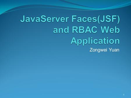 Zongwei Yuan 1. Why JavaServer Faces Model-view-controller (MVC) architecture Easy to Drop components onto a web page by adding component tags. Bind components.