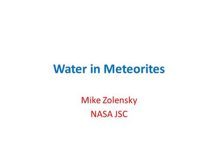 Water in Meteorites Mike Zolensky NASA JSC. CICMCOCVCB/CHCRTagish Lake Serpentines Saponite Serpentines Chlorite Vermiculite Garnets Serpentine Chlorite.