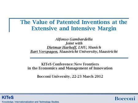 The Value of Patented Inventions at the Extensive and Intensive Margin KITeS Conference: New Frontiers in the Economics and Management of Innovation Bocconi.