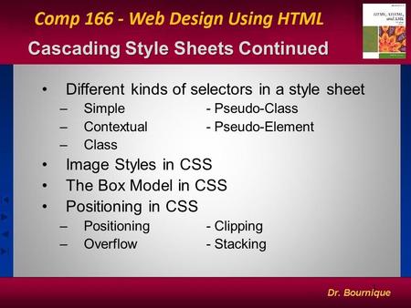 1 Cascading Style Sheets Continued Different kinds of selectors in a style sheet –Simple- Pseudo-Class –Contextual- Pseudo-Element –Class Image Styles.