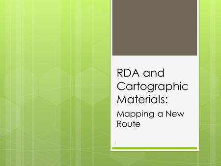 RDA and Cartographic Materials: Mapping a New Route 1.