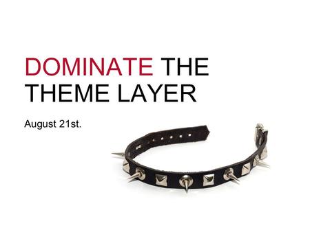 DOMINATE THE THEME LAYER August 21st.. Jesper Wøldiche Rahkonen Themer / architect at Bysted. Markup Marine / Journalist / Frontend United