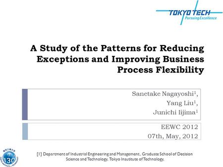 A Study of the Patterns for Reducing Exceptions and Improving Business Process Flexibility Sanetake Nagayoshi 1, Yang Liu 1, Junichi Iijima 1 EEWC 2012.