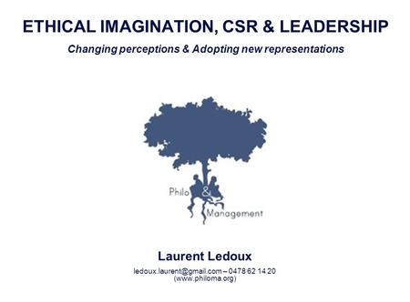 Laurent Ledoux 1 ETHICAL IMAGINATION, CSR & LEADERSHIP Changing perceptions & Adopting new representations Laurent Ledoux – 0478.