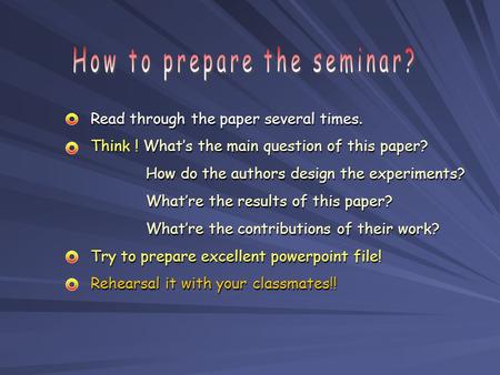 Read through the paper several times. Think ! What’s the main question of this paper? How do the authors design the experiments? How do the authors design.