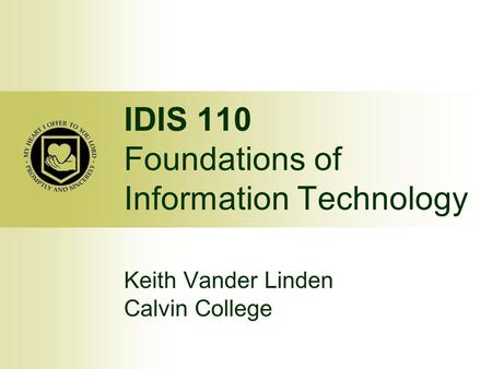 IDIS 110 Foundations of Information Technology Keith Vander Linden Calvin College.