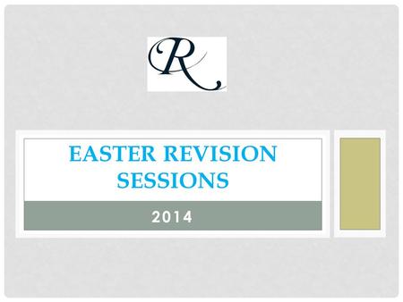 2014 EASTER REVISION SESSIONS. YEAR 9 Day and DateMorning Session (10-12)Afternoon (1-3) Monday 7 th April Tuesday 8 th April Wednesday 9 th April Thursday.