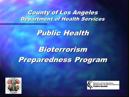 County of Los Angeles Department of Health Services Public Health Bioterrorism Preparedness Program.