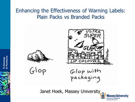 Enhancing the Effectiveness of Warning Labels: Plain Packs vs Branded Packs Janet Hoek, Massey University.