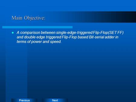 NextPrevious Main Objective: A comparison between single-edge-triggered Flip-Flop(SET FF) and double edge triggered Flip-Flop based Bit-serial adder in.