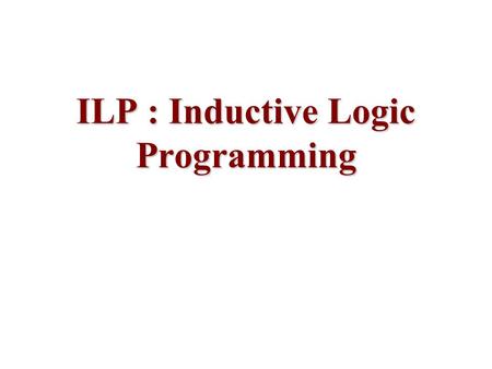 ILP : Inductive Logic Programming