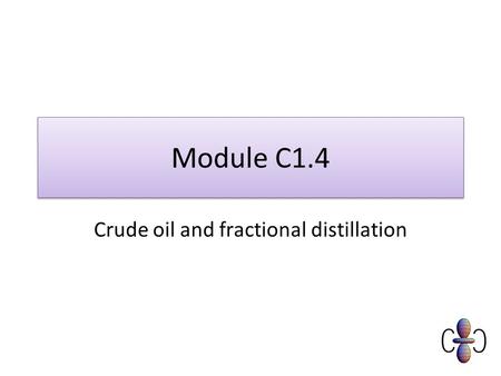 Module C1.4 Crude oil and fractional distillation.