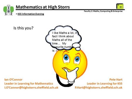 Mathematics at High Storrs Faculty 2: Maths, Computing & Enterprise KS5 Information Evening Ian O’Connor Leader in Learning for Mathematics