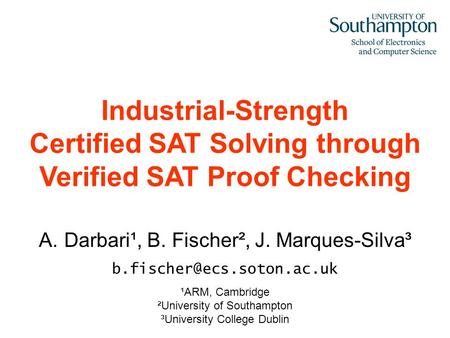 A.Darbari¹, B. Fischer², J. Marques-Silva³ ¹ARM, Cambridge ²University of Southampton ³University College Dublin Industrial-Strength.