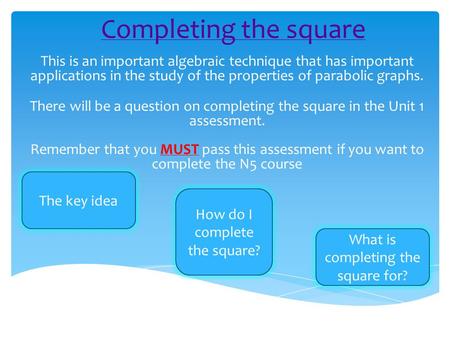 Completing the square This is an important algebraic technique that has important applications in the study of the properties of parabolic graphs. There.