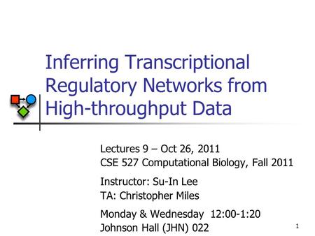 Lectures 9 – Oct 26, 2011 CSE 527 Computational Biology, Fall 2011 Instructor: Su-In Lee TA: Christopher Miles Monday & Wednesday 12:00-1:20 Johnson Hall.