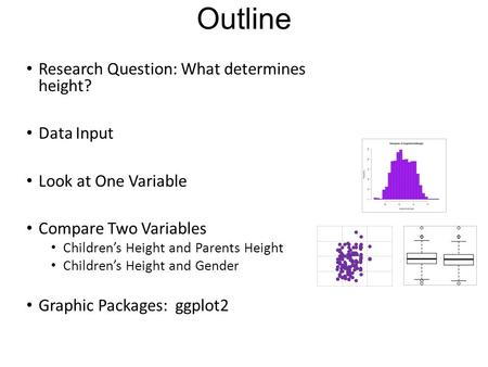 Outline Research Question: What determines height? Data Input Look at One Variable Compare Two Variables Children’s Height and Parents Height Children’s.