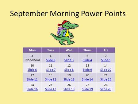 September Morning Power Points MonTuesWedThursFri 3 No School 4 Slide 2 5 Slide 3 6 Slide 4 7 Slide 5 10 Slide 6 11 Slide 7 12 Slide 8 13 Slide 9 14 Slide.