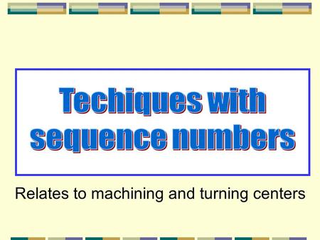 Relates to machining and turning centers. Commonly taught in basic CNC courses: Techniques with sequence numbers 3N words are sequence numbers 3Not needed.