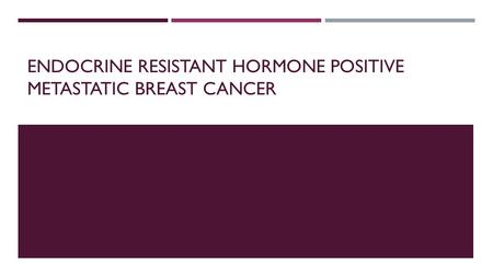 Endocrine resistant hormone positive metastatic breast cancer