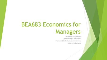 BEA683 Economics for Managers Lecture 1 by Vitali Alexeev CRICOS Provider Code: 00586B Tasmanian School of Business and Economics University of Tasmania.