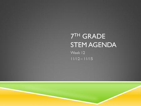 7 TH GRADE STEM AGENDA Week 12 11/12 – 11/15. 7 TH GRADE AGENDA 11/12  Learning Target: I can use the design process to create a piece of furniture.