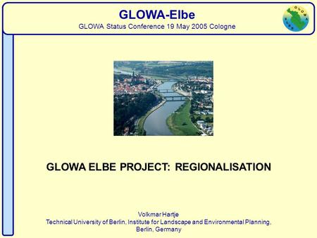 Regionalisation Volkmar Hartje Technical University of Berlin, Institute for Landscape and Environmental Planning, Berlin, Germany GLOWA-Elbe GLOWA Status.