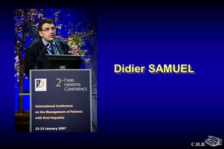 C.H.B. Didier SAMUEL. C.H.B. TREATMENT OF HEPATITIS C BEFORE AND AFTER LIVER TRANSPLANTATION Professor Didier SAMUEL Centre Hépatobiliaire, Inserm Unit.