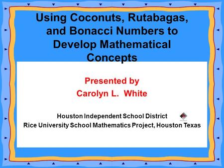 Presented by Carolyn L. White Houston Independent School District Rice University School Mathematics Project, Houston Texas Using Coconuts, Rutabagas,