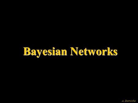 A. Darwiche Bayesian Networks. A. Darwiche Reasoning Systems Diagnostics: Which component failed? Information retrieval: What document to retrieve? On-line.