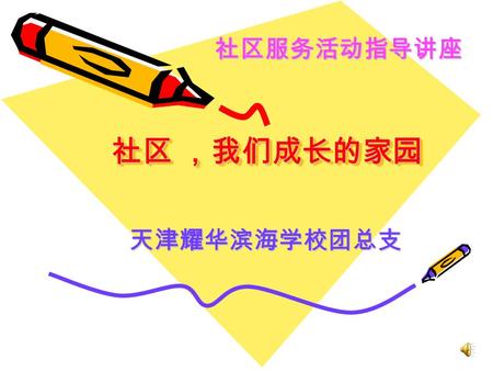 社区 ，我们成长的家园 天津耀华滨海学校团总支 社区服务活动指导讲座. 《天津市普通高中课程设置指导方案 （实验）》要求 ： 全体同学在高一寒假和暑假中参加不少 于 5 个工作日的社区服务活动，并根据活 动情况赋予相应的学分.