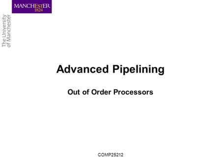 COMP25212 Advanced Pipelining Out of Order Processors.