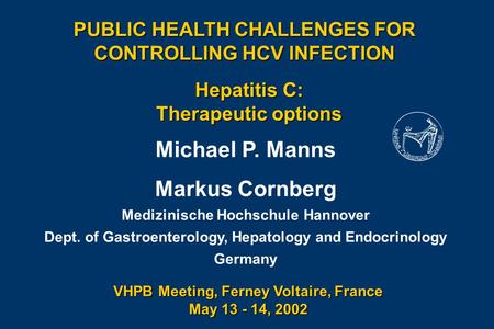 Michael P. Manns Markus Cornberg Medizinische Hochschule Hannover Dept. of Gastroenterology, Hepatology and Endocrinology Germany Hepatitis C: Therapeutic.