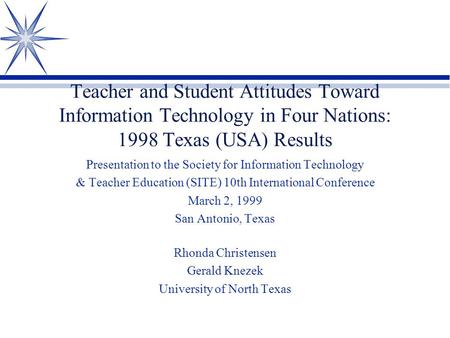 Teacher and Student Attitudes Toward Information Technology in Four Nations: 1998 Texas (USA) Results Presentation to the Society for Information Technology.