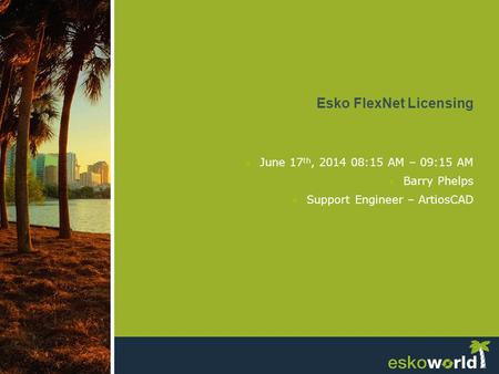 ●June 17 th, 2014 08:15 AM – 09:15 AM ●Barry Phelps ●Support Engineer – ArtiosCAD Esko FlexNet Licensing.