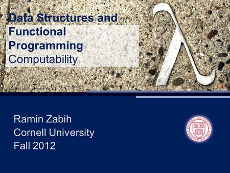 Data Structures and Functional Programming Computability Ramin Zabih Cornell University Fall 2012.