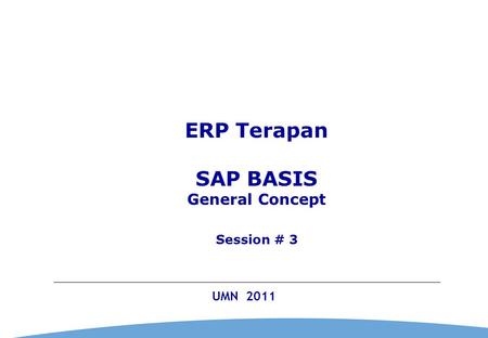 0 UMN 2011 ERP Terapan SAP BASIS General Concept Session # 3.