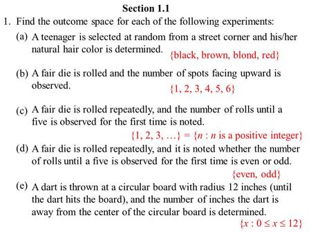 Section 1.1 1. Find the outcome space for each of the following experiments: (a) (b) (c) (d) (e) A teenager is selected at random from a street corner.